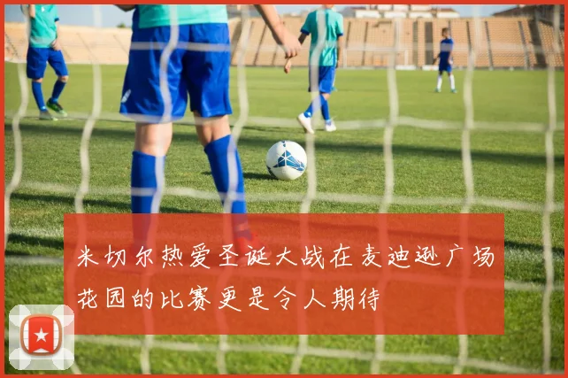米切尔热爱圣诞大战在麦迪逊广场花园的比赛更是令人期待