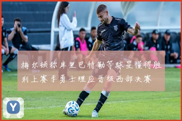 梅尔顿称库里巴特勒等球星懂得胜利上赛季勇士理应晋级西部决赛