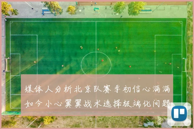 媒体人分析北京队赛季初信心满满如今小心翼翼战术选择极端化问题探讨