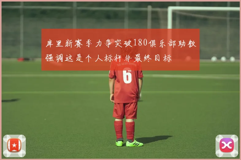 库里新赛季力争突破180俱乐部助教强调这是个人标杆非最终目标